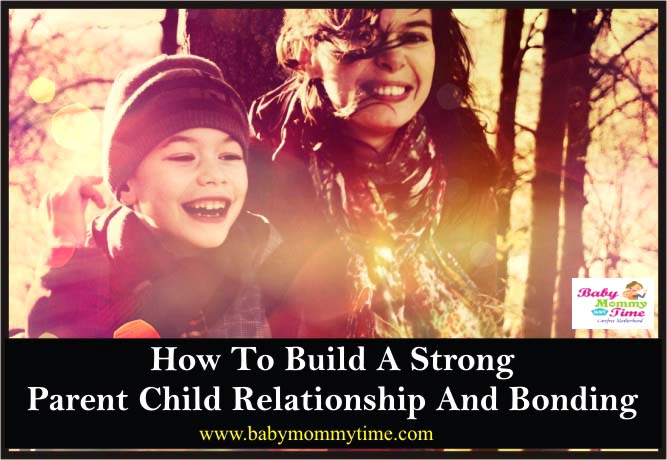 How To Build A Strong Parent Child Relationship And Bonding ...